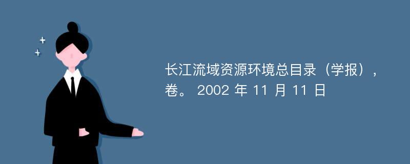 长江流域资源环境总目录（学报），卷。 2002 年 11 月 11 日