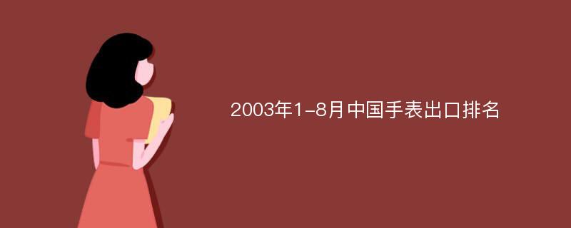 2003年1-8月中国手表出口排名