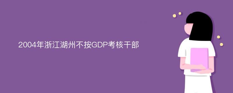 2004年浙江湖州不按GDP考核干部