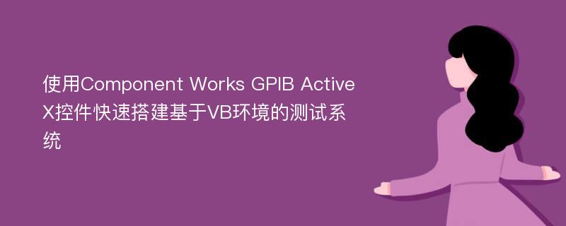 使用Component Works GPIB ActiveX控件快速搭建基于VB环境的测试系统